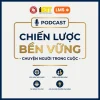 Podcast Chiến lược bền vững – Chuyện người trong cuộc