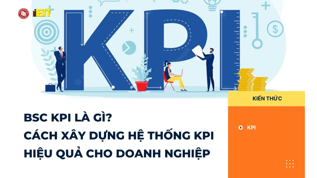 BSC KPI Là Gì? Cách Xây Dựng Hệ Thống KPI Hiệu Quả Cho Doanh Nghiệp