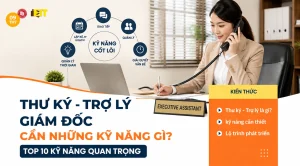 THƯ KÝ – TRỢ LÝ GIÁM ĐỐC CẦN NHỮNG KỸ NĂNG GÌ? TOP 10 KỸ NĂNG QUAN TRỌNG