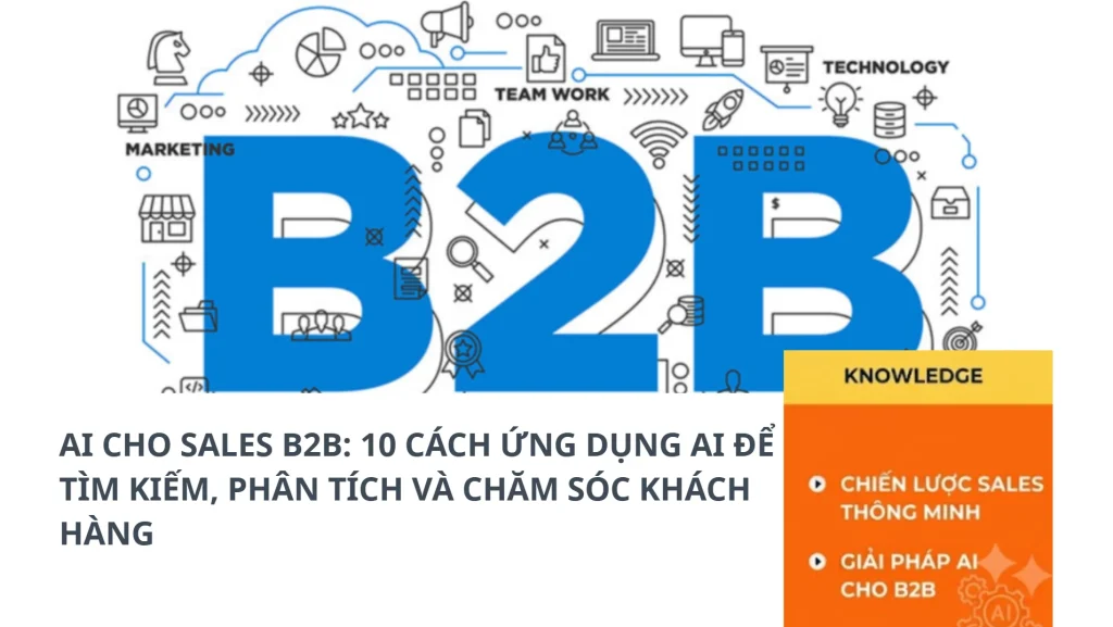 AI CHO SALES B2B: 10 CÁCH ỨNG DỤNG AI ĐỂ TÌM KIẾM, PHÂN TÍCH VÀ CHĂM SÓC KHÁCH HÀNG