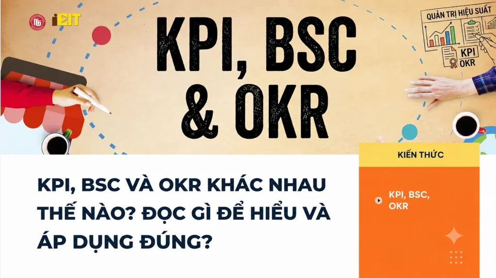 KPI, BSC VÀ OKR KHÁC NHAU THẾ NÀO? ĐỌC GÌ ĐỂ HIỂU VÀ ÁP DỤNG ĐÚNG?