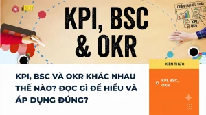 KPI, BSC VÀ OKR KHÁC NHAU THẾ NÀO? ĐỌC GÌ ĐỂ HIỂU VÀ ÁP DỤNG ĐÚNG?