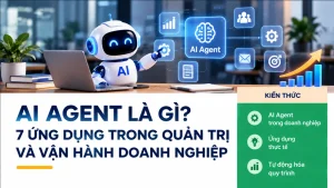 AI AGENT LÀ GÌ? 7 ỨNG DỤNG TRONG QUẢN TRỊ VÀ VẬN HÀNH DOANH NGHIỆP